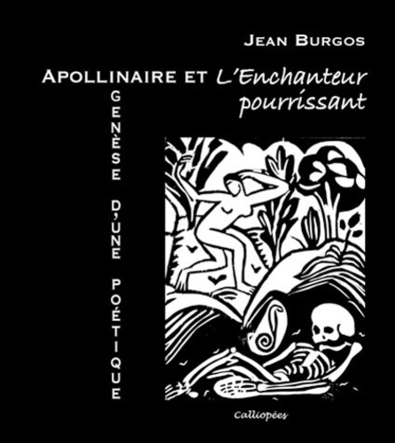 Jean Burgos - Apollinaire et L'enchanteur pourrissant : genèse d'une poétique.