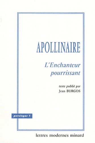 Jean Burgos - Guillaume Apollinaire - L'Enchanteur pourrissant.