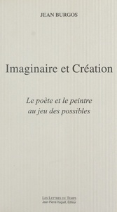 Jean Burgos - Imaginaire Et Creation. Le Poete Et Le Peintre Au Jeu Des Possibles.