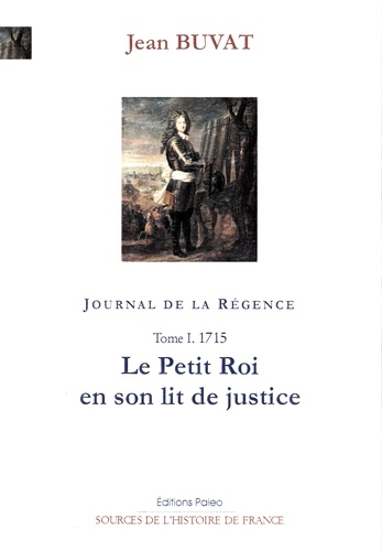 Jean Buvat - Journal de la Régence - Tome 1, Le petit roi en son lit de justice (1715).