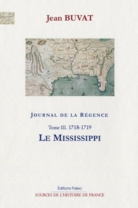 Jean Buvat - Journal de la Régence - Tome 3, Le Mississippi (1718-1719).