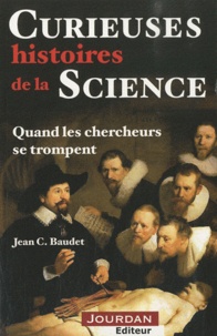 Jean C. Baudet - Curieuses histoires de la science - Quand les chercheurs se trompent.