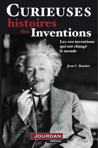 Jean C. Baudet - Curieuses histoires des inventions - Les 100 découvertes qui ont changé le monde.