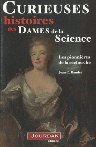 Jean C. Baudet - Les femmes savantes - Curieuses histoires des dames de la science.