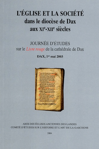 Jean Cabanot et Jean-Bernard Marquette - L'Eglise et la société dans le diocèse de Dax aux XIe-XIIe siècles - Journées d'études sur le Livre rouge de la cathédrale de Dax, Dax, 1er mai 2003.