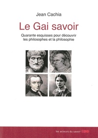 Jean Cachia - Le Gai savoir - Quarante esquisses pour découvrir les philosophes et la philosophie.