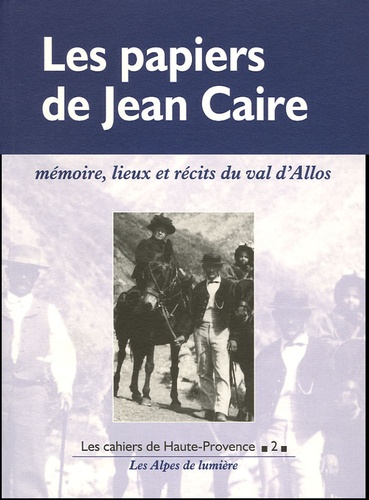 Jean Caire et Jean-Luc Domenge - Les papiers de Jean Caire - Mémoires, lieux et récits du Val d'Allos.