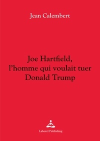 Jean Calembert - Joe Hartfield, l'homme qui voulait tuer Donald Trump.