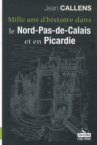 Jean Callens - Mille ans d'histoire dans le Nord-Pas-de-Calais et en Picardie.