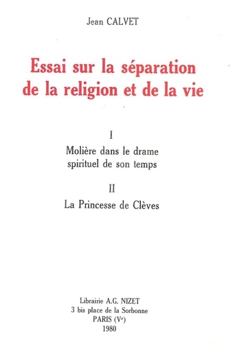Jean Calvet - Essai sur la séparation de la religion et de la vie - I. Molière dans le drame spirituel de son temps. II. La Princesse de Clèves.