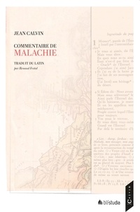 Jean Calvin et Festal Renaud - Commentaire de Malachie Traduit du latin - Traverser la Bible en 14 étapes.