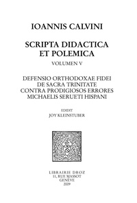Jean Calvin - Defensio orthodoxae fidei de sacra Trinitate, contra prodigiosos errores Michaelis Serueti Hispani. Series IV. Scripta didactica et polemica.
