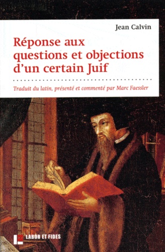 Jean Calvin - Réponses aux questions et objections d'un certain Juif.