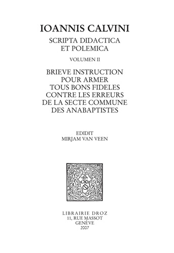 Scripta didactica et polemica. Volume 2, Brieve instruction pour armer tous bons fideles contre les erreurs de la secte commune des anabaptistes