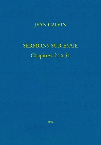 Sermons sur Esaïe. Chapitres 42 à 51. Bibliothèque de Genève, Ms. fr. 19, et Église française de Londres, Ms. VIII. f. 2 en 3 volumes