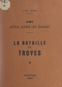 Jean-Camille Niel - 451 : Attila dans les Gaules, la bataille de Troyes.