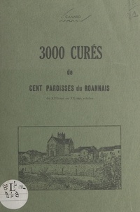 Jean Canard et A. Bonin - 3000 curés de cent paroisses du Roannais du XIIIe au XXe siècles.