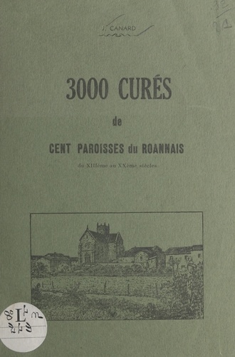 3000 curés de cent paroisses du Roannais du XIIIe au XXe siècles