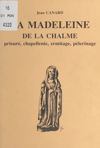 La Madeleine de la Chalme. Prieuré, chapellenie, ermitage, pélerinage