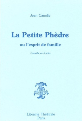 Jean Canolle - La petite Phèdre ou L'esprit de famille.