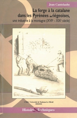 La forge à la catalane dans les Pyrénées ariégeoises, une industrie à la montagne, XVII-XIX siècle