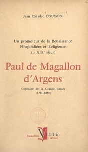 Jean Caradec Cousson - Un promoteur de la renaissance hospitalière et religieuse au XIXe siècle : Paul de Magallon d'Argens - Capitaine de la Grande Armée, 1784-1859.