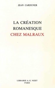 Jean Carduner - La Création romanesque chez Malraux.