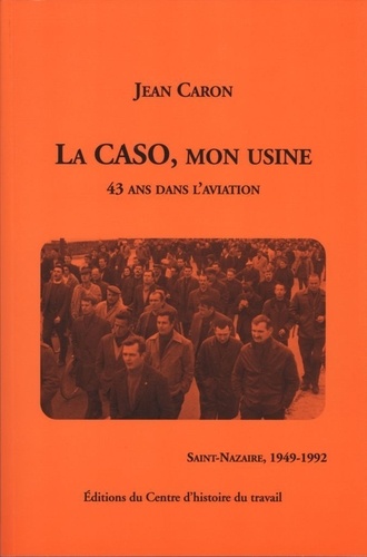 Jean Caron - La CASO, mon usine - 43 ans dans l'aviation (Saint-Nazaire, 1949-1992).