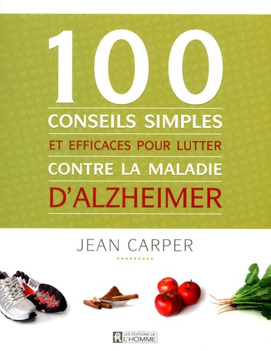 Jean Carper - 100 conseils simples et efficaces pour lutter contre la maladie d'Alzheimer.