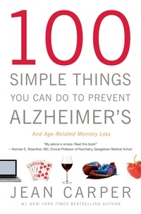 Jean Carper - 100 Simple Things You Can Do to Prevent Alzheimer's and Age-Related Memory Loss.