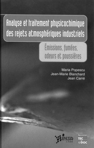 Jean Carré et Jean-Marie Blanchard - ANALYSE ET TRAITEMENT PHYSICOCHIMIQUE DES REJETS ATMOSPHERIQUES INDUSTRIELS. - Emissions, fumées, odeurs et poussières.