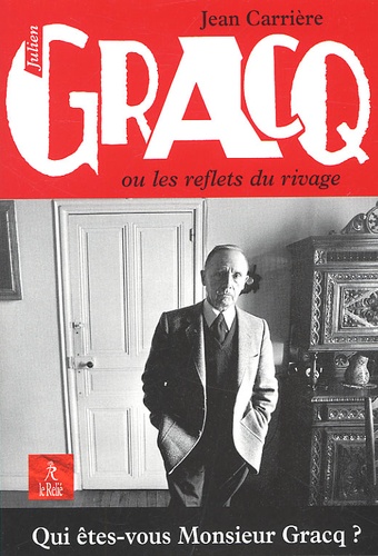 Jean Carrière - Julien Gracq Ou Les Reflets Du Rivage.