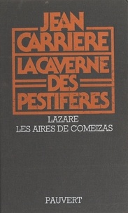 Jean Carrière - La caverne des pestiférés - Lazare. Suivi de Les aires de Comeizas.