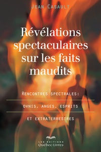 Jean Casault - Révélations spectaculaires sur les faits maudits - Rencontres spectrales : ovnis, anges, esprits et extraterrestres.