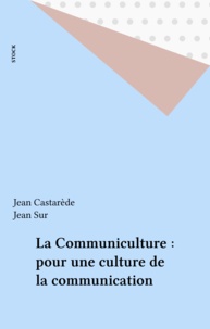 Jean Castarède et Jean Sur - La Communiculture : pour une culture de la communication.