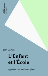 Jean Caston - L'enfant et l'école - Approche psycho-physiologique.
