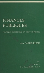 Jean Cathelineau - Finances Publiques. Politique Budgetaire Et Droit Financier.