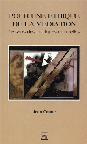 Jean Caune - Pour Une Ethique De La Mediation. Le Sens Des Pratiques Culturelles.