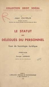 Jean Cayeux et Georges Lamirand - Le statut des délégués du personnel - Essai de sociologie juridique.