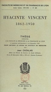 Jean Cazalas et  Faculté de médecine et de phar - Hyacinte Vincent, 1862-1950 - Thèse présentée à la Faculté de médecine et de pharmacie de Lyon et soutenue publiquement le 20 novembre 1953 pour obtenir le grade de Docteur en médecine.