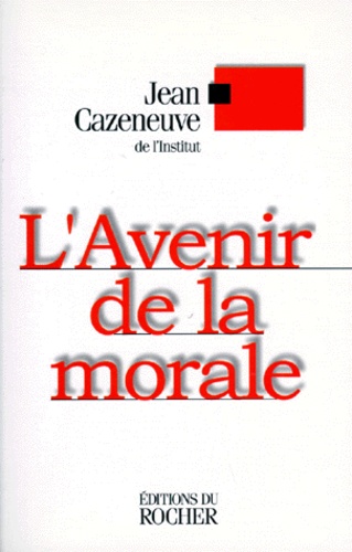 Jean Cazeneuve - L'avenir de la morale.