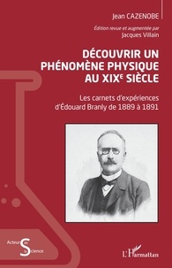 Jean Cazenobe - Découvrir un phénomène physique au XIXe siècle - Les carnets d'expériences d'Edouard Branly de 1889 à 1891.