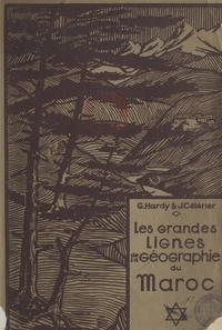 Jean Célérier et Georges Hardy - Les grandes lignes de la géographie du Maroc.
