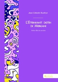 Jean-Célestin Busthyn - L'étonnant destin de Morgane - Petite-fille de sorcière.