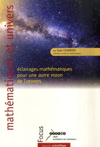 Jean Chabrier - Mathématiques et univers - Eclairages mathématiques pour une autre vision de l'Univers.