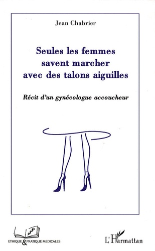 Seules les femmes savent marcher avec des talons aiguilles. Récit d'un gynécologue accoucheur