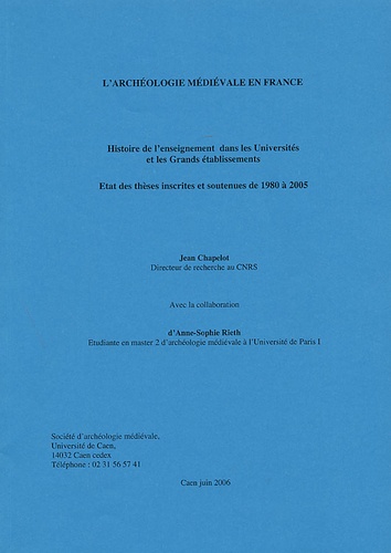 Jean Chapelot - L'archéologie médiévale en France - Histoire de l'enseignement dans les Universités et les Grands établissements - Etat des thèses inscrites et soutenues de 1980 à 2005.