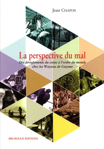 Jean Chapuis - La perspective du mal - Des dérèglements du corps à l'ordre du monde chez les Wayana de Guyane.