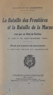 Jean Charbonneau - La bataille des frontières et la bataille de la Marne vues par un chef de section (8 août-15 septembre 1914) - Étude sur la guerre de mouvement.