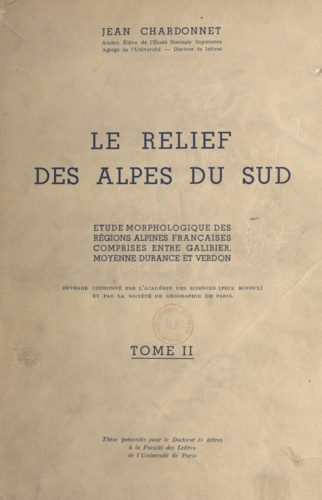 Le relief des Alpes du Sud (2). Étude morphologique des régions alpines françaises comprises entre Galibier, moyenne Durance et Verdon. Thèse présentée pour le Doctorat ès lettres